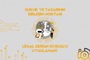 Hukuk ve Tasarımın Birleşim Noktası Legal Design School’u Uygulamak!